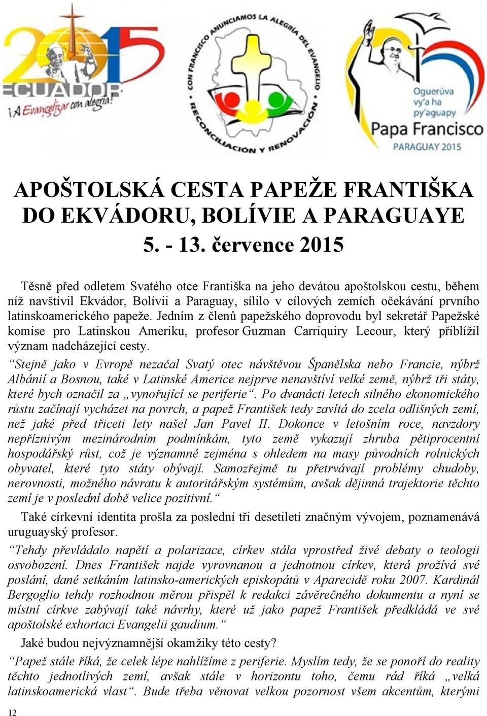 latinskoamerického papeže. Jedním z členů papežského doprovodu byl sekretář Papežské komise pro Latinskou Ameriku, profesor Guzman Carriquiry Lecour, který přiblížil význam nadcházející cesty.