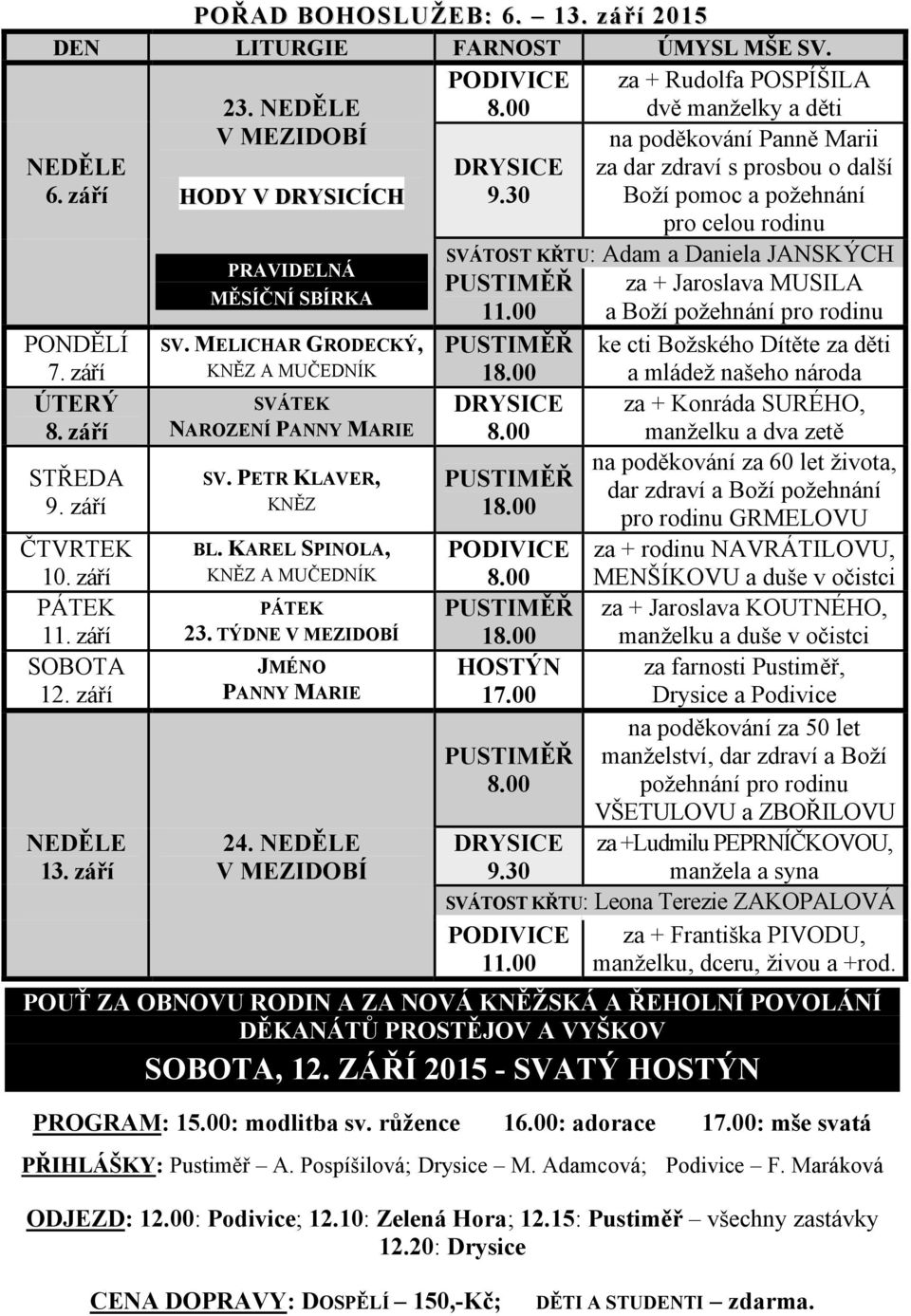 KAREL SPINOLA, KNĚZ A MUČEDNÍK PÁTEK 23. TÝDNE V MEZIDOBÍ JMÉNO PANNY MARIE 24. NEDĚLE V MEZIDOBÍ PODIVICE 8.00 dvě manželky a děti na poděkování Panně Marii DRYSICE za dar zdraví s prosbou o další 9.