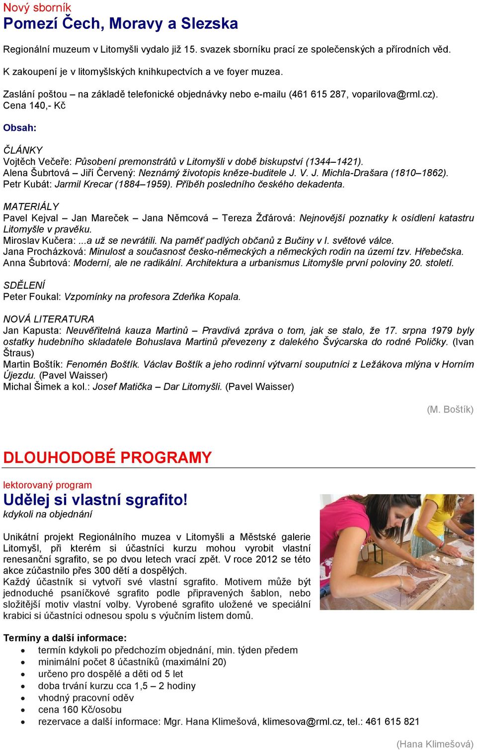 Cena 140,- Kč Obsah: ČLÁNKY Vojtěch Večeře: Působení premonstrátů v Litomyšli v době biskupství (1344 1421). Alena Šubrtová Jiří Červený: Neznámý životopis kněze-buditele J. V. J. Michla-Drašara (1810 1862).