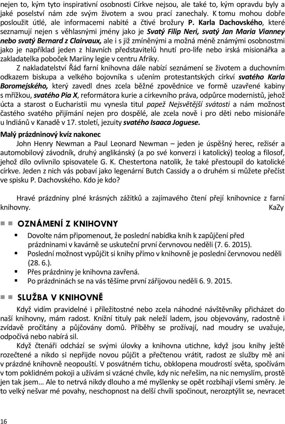 Karla Dachovského, které seznamují nejen s věhlasnými jmény jako je Svatý Filip Neri, svatý Jan Maria Vianney nebo svatý Bernard z Clairvaux, ale i s již zmíněnými a možná méně známými osobnostmi