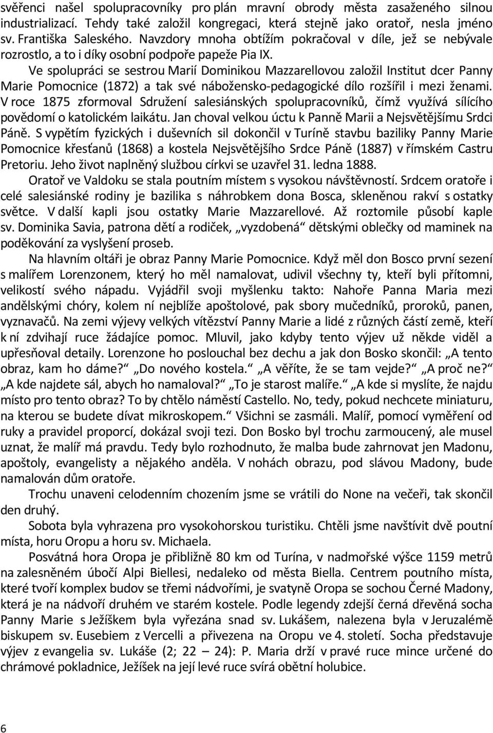 Ve spolupráci se sestrou Marií Dominikou Mazzarellovou založil Institut dcer Panny Marie Pomocnice (1872) a tak své nábožensko-pedagogické dílo rozšířil i mezi ženami.