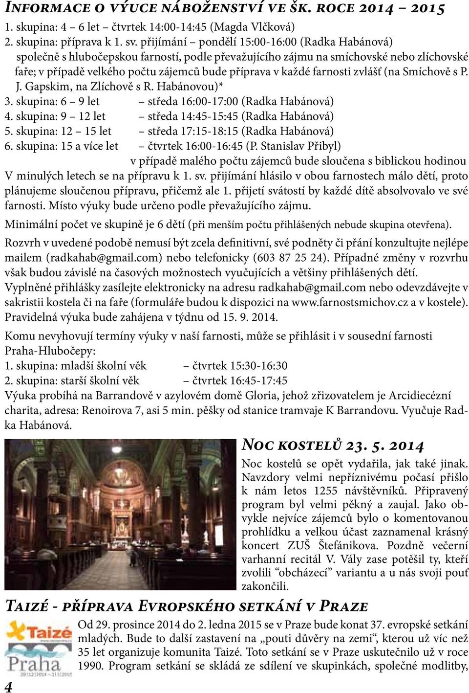 farnosti zvlášť (na Smíchově s P. J. Gapskim, na Zlíchově s R. Habánovou)* 3. skupina: 6 9 let středa 16:00-17:00 (Radka Habánová) 4. skupina: 9 12 let středa 14:45-15:45 (Radka Habánová) 5.