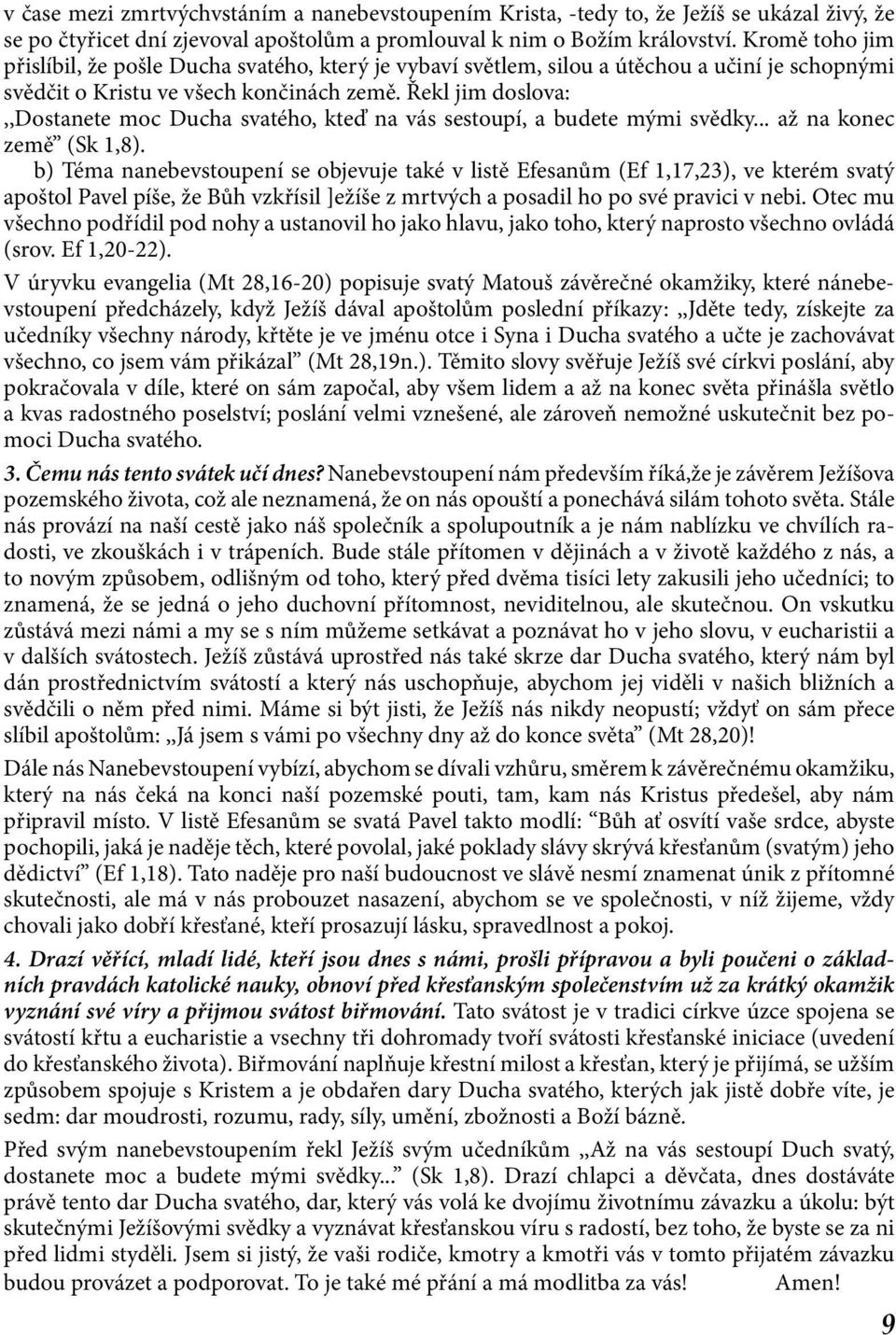 Řekl jim doslova:,,dostanete moc Ducha svatého, kteď na vás sestoupí, a budete mými svědky... až na konec země (Sk 1,8).