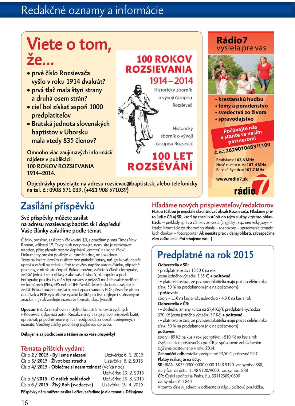 Omnoho viac zaujímavých informácií nájdete v publikácii 100 ROKOV ROZSIEVANIA 1914 2014. Objednávky posielajte na adresu rozsievac@baptist.sk, alebo telefonicky na tel. č.