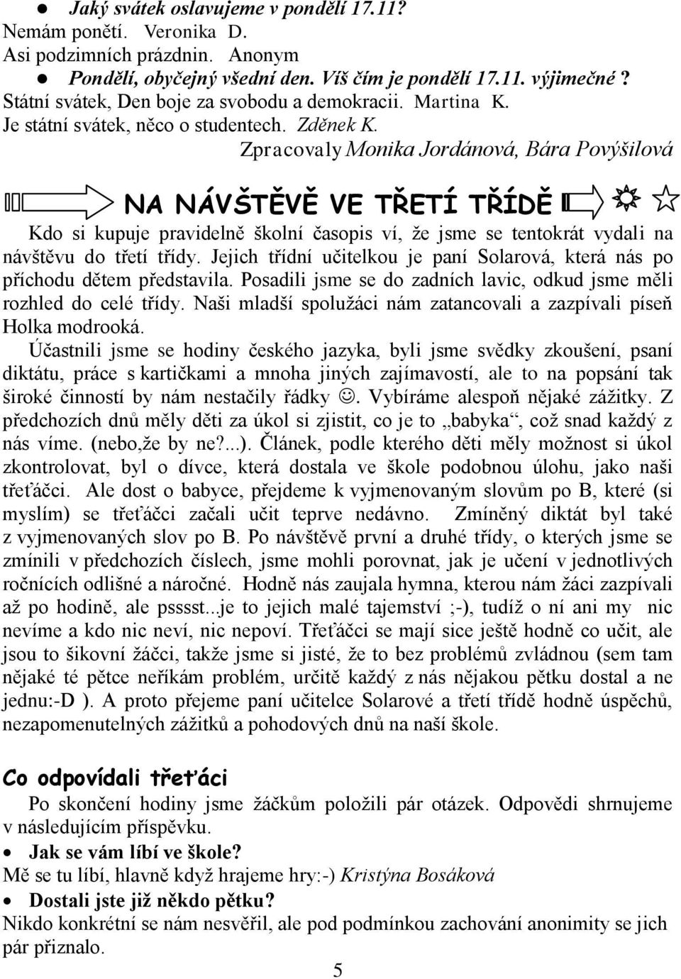 Zpracovaly Monika Jordánová, Bára Povýšilová NA NÁVŠTĚVĚ VE TŘETÍ TŘÍDĚ Kdo si kupuje pravidelně školní časopis ví, ţe jsme se tentokrát vydali na návštěvu do třetí třídy.