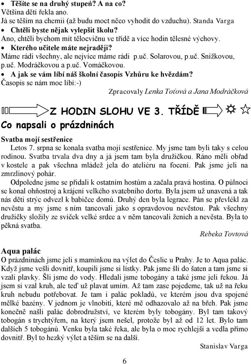 uč. Vomáčkovou. A jak se vám líbí náš školní časopis Vzhůru ke hvězdám? Časopis se nám moc líbí:-) Zpracovaly Lenka Toťová a Jana Modráčková Z HODIN SLOHU VE 3.