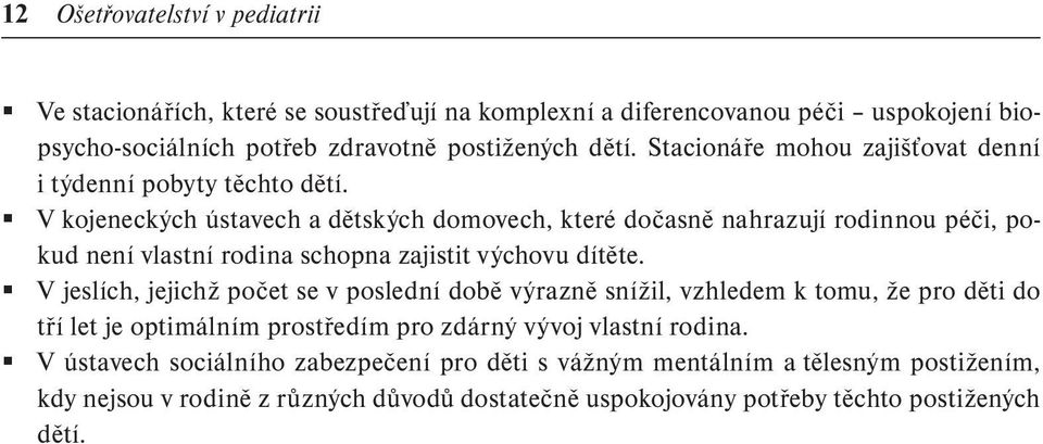 V kojeneckých ústavech a dětských domovech, které dočasně nahrazují rodinnou péči, pokud není vlastní rodina schopna zajistit výchovu dítěte.