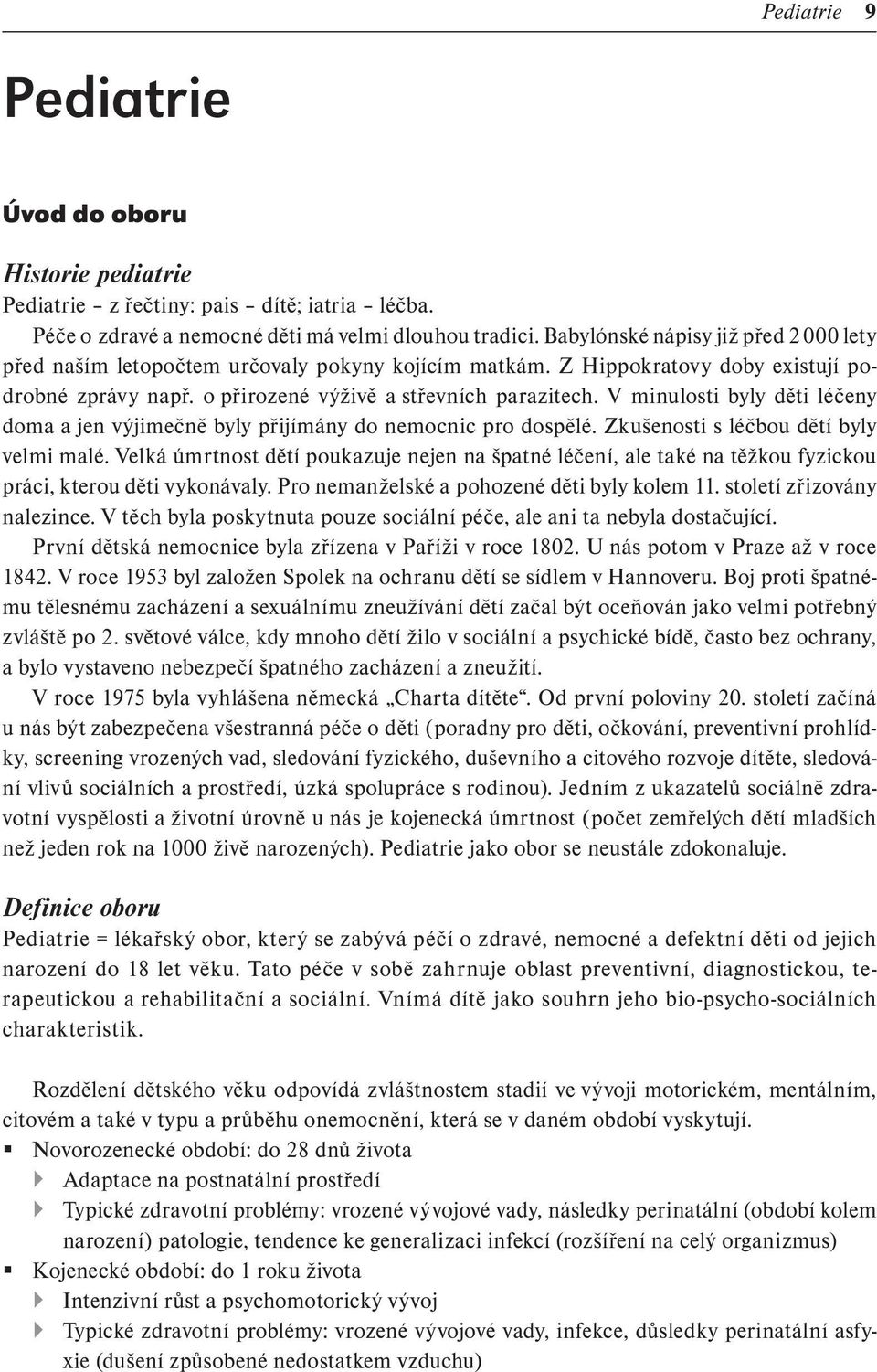 V minulosti byly děti léčeny doma a jen výjimečně byly přijímány do nemocnic pro dospělé. Zkušenosti s léčbou dětí byly velmi malé.