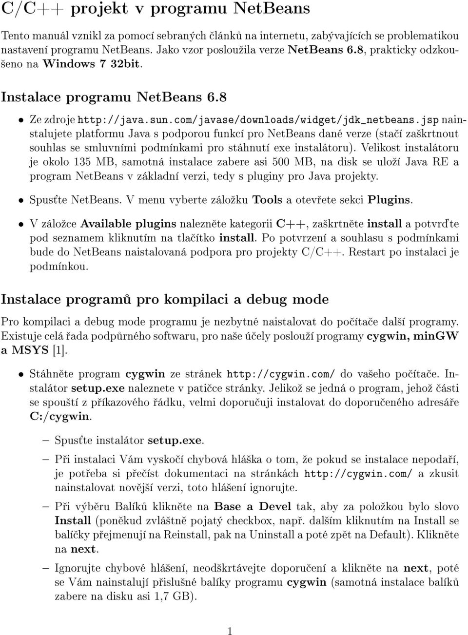 jsp nainstalujete platformu Java s podporou funkcí pro NetBeans dané verze (sta í za²krtnout souhlas se smluvními podmínkami pro stáhnutí exe instalátoru).