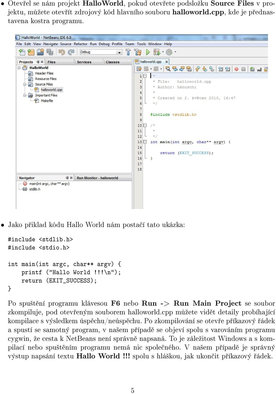 !!\n"); return (EXIT_SUCCESS); } Po spu²t ní programu klávesou F6 nebo Run -> Run Main Project se soubor zkompiluje, pod otev eným souborem halloworld.