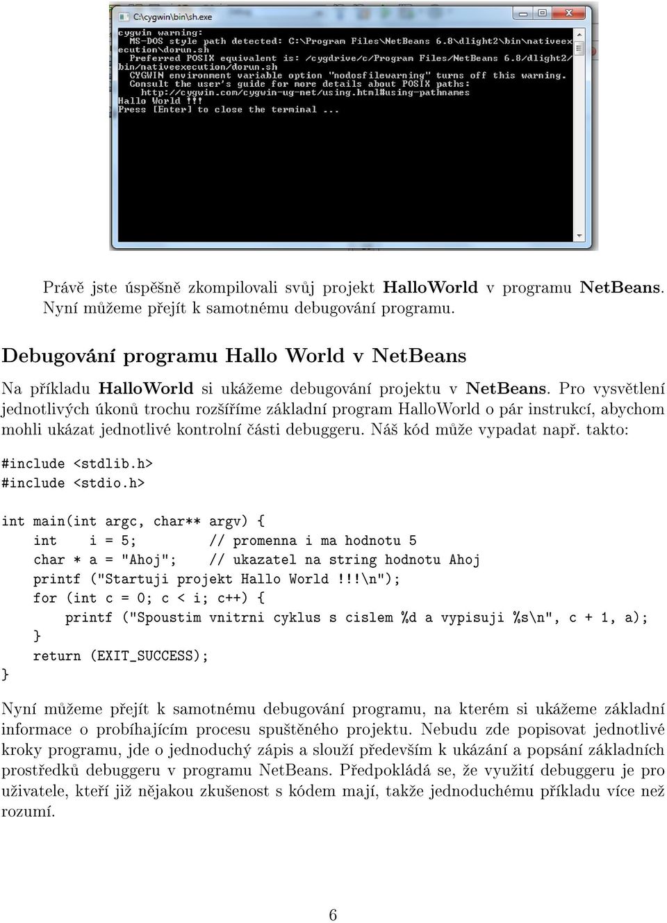 Pro vysv tlení jednotlivých úkon trochu roz²í íme základní program HalloWorld o pár instrukcí, abychom mohli ukázat jednotlivé kontrolní ásti debuggeru. Ná² kód m ºe vypadat nap.