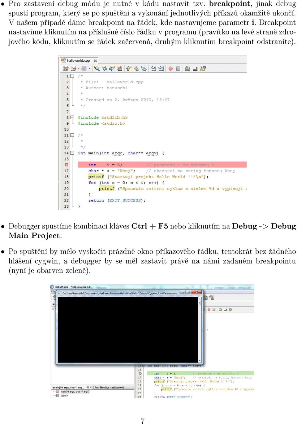 Breakpoint nastavíme kliknutím na p íslu²né íslo ádku v programu (pravítko na levé stran zdrojového kódu, kliknutím se ádek za ervená, druhým kliknutím breakpoint