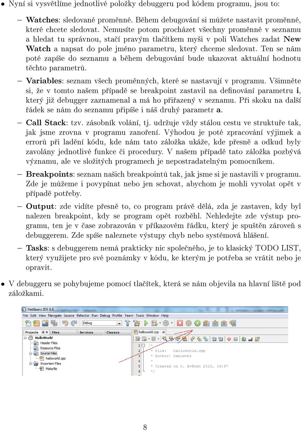 Ten se nám poté zapí²e do seznamu a b hem debugování bude ukazovat aktuální hodnotu t chto parametr. Variables: seznam v²ech prom nných, které se nastavují v programu.