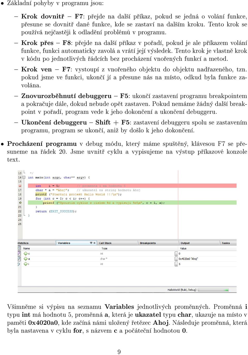 Tento krok je vlastn krok v kódu po jednotlivých ádcích bez procházení vno ených funkcí a metod. Krok ven F7: vystoupí z vno eného objektu do objektu nad azeného, tzn.