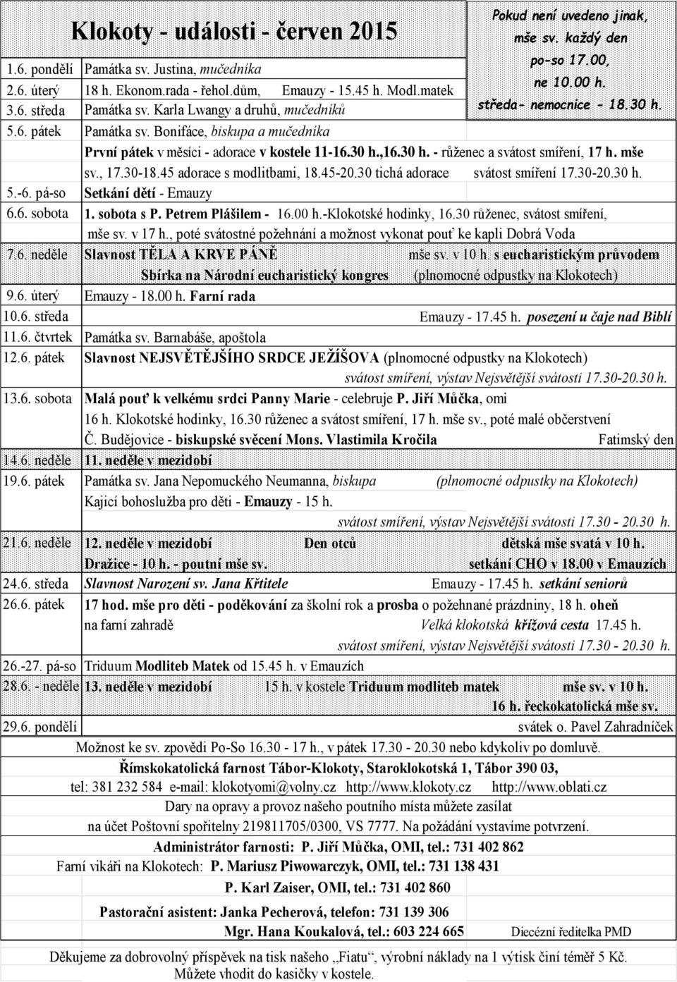 mše sv., 17.30-18.45 adorace s modlitbami, 18.45-20.30 tichá adorace svátost smíření 17.30-20.30 h. 5.-6. pá-so Setkání dětí - Emauzy 6.6. sobota 1. sobota s P. Petrem Plášilem - 16.00 h.