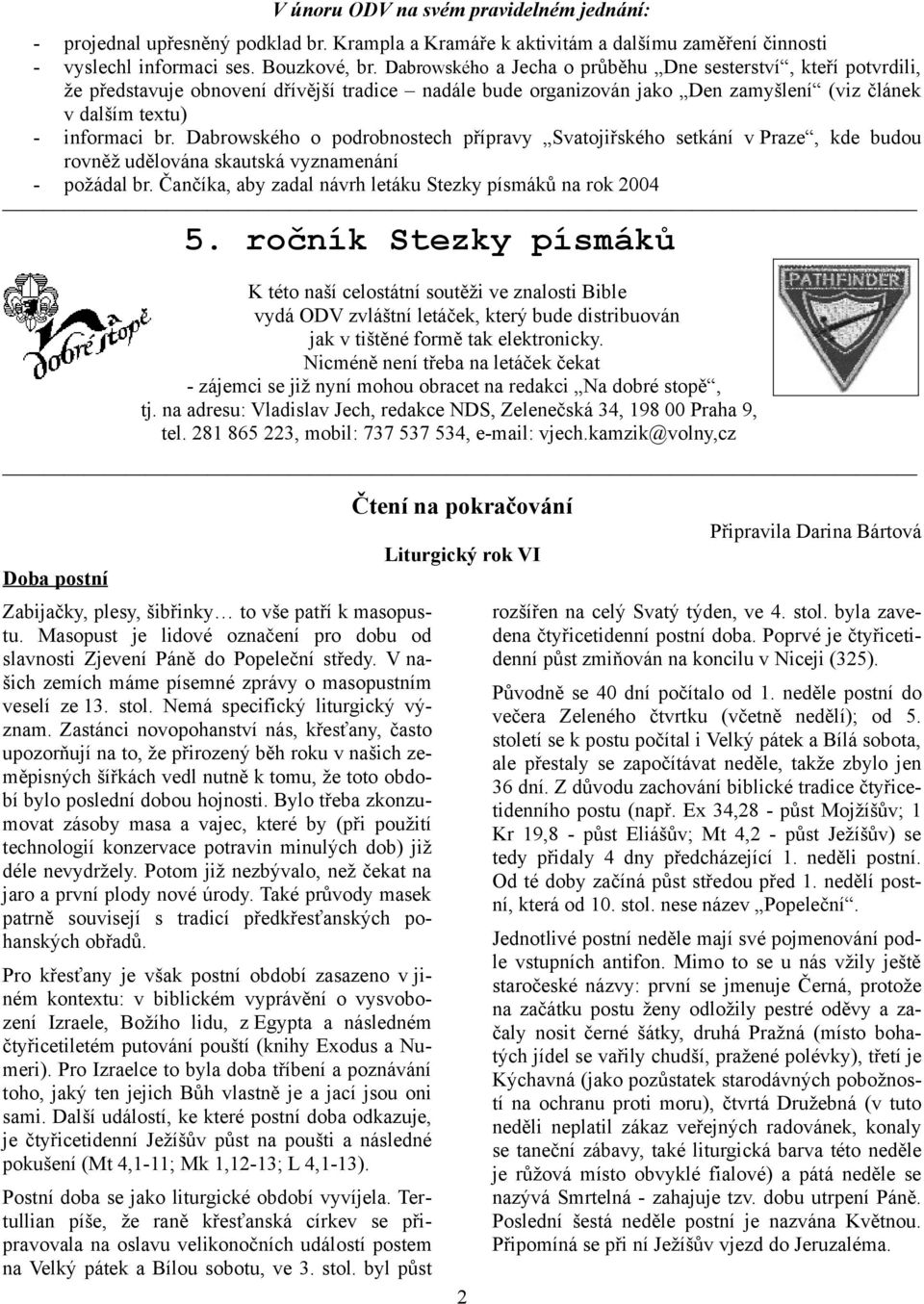 Dabrowského o podrobnostech přípravy Svatojiřského setkání v Praze, kde budou rovněž udělována skautská vyznamenání - požádal br. Čančíka, aby zadal návrh letáku Stezky písmáků na rok 2004 5.