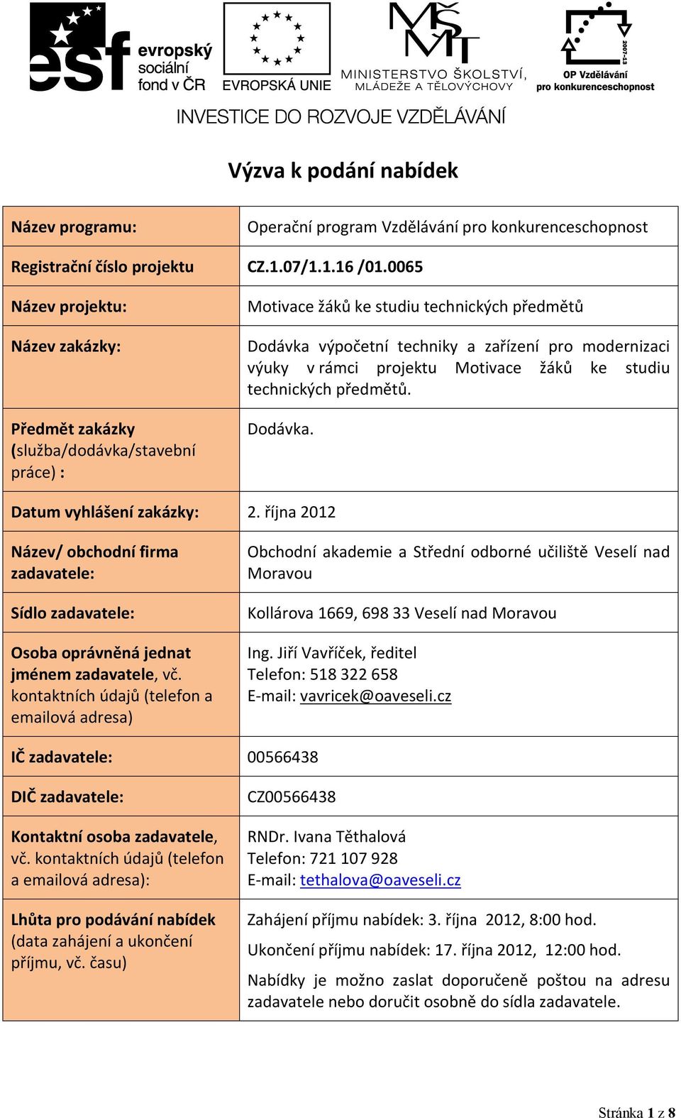 projektu Motivace žáků ke studiu technických předmětů. Dodávka. Datum vyhlášení zakázky: 2. října 2012 Název/ obchodní firma zadavatele: Sídlo zadavatele: Osoba oprávněná jednat jménem zadavatele, vč.