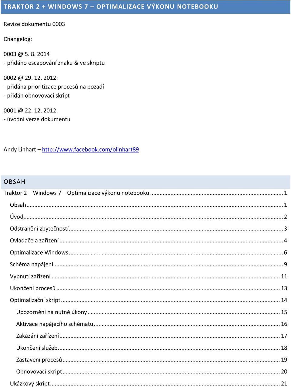 com/olinhart89 OBSAH Traktor 2 + Windows 7 Optimalizace výkonu notebooku... 1 Obsah... 1 Úvod... 2 Odstranění zbytečností... 3 Ovladače a zařízení... 4 Optimalizace Windows... 6 Schéma napájení.