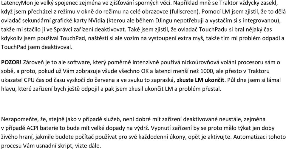 Také jsem zjistil, že ovladač TouchPadu si bral nějaký čas kdykoliv jsem používal TouchPad, naštěstí si ale vozím na vystoupení extra myš, takže tím mi problém odpadl a TouchPad jsem deaktivoval.