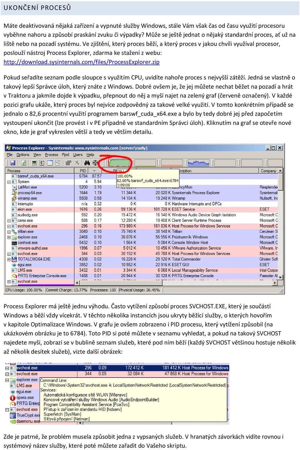 Ve zjištění, který proces běží, a který proces v jakou chvíli využíval procesor, poslouží nástroj Process Explorer, zdarma ke stažení z webu: http://download.sysinternals.com/files/processexplorer.