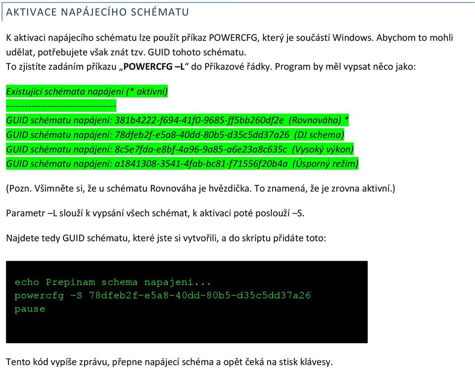 Program by měl vypsat něco jako: Existující schémata napájení (* aktivní) ----------------------------------- GUID schématu napájení: 381b4222-f694-41f0-9685-ff5bb260df2e (Rovnováha) * GUID schématu