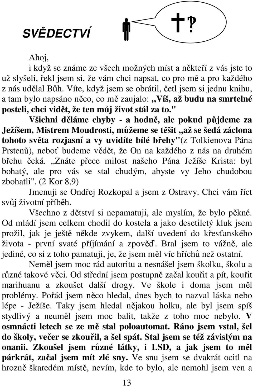 " Všichni děláme chyby - a hodně, ale pokud půjdeme za Ježíšem, Mistrem Moudrosti, můžeme se těšit až se šedá záclona tohoto světa rozjasní a vy uvidíte bílé břehy"(z Tolkienova Pána Prstenů), neboť