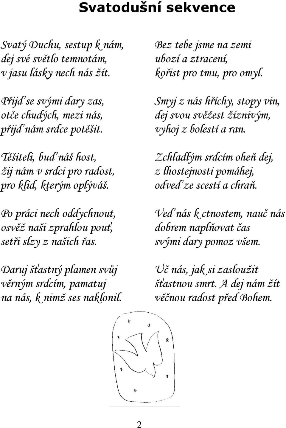 Daruj šťastný plamen svůj věrným srdcím, pamatuj na nás, k nimž ses naklonil. Bez tebe jsme na zemi ubozí a ztracení, kořist pro tmu, pro omyl.