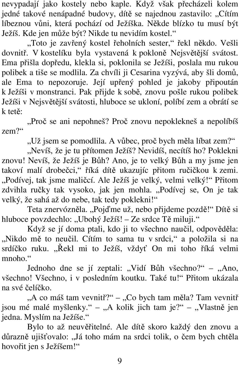 Ema přišla dopředu, klekla si, poklonila se Ježíši, poslala mu rukou polibek a tiše se modlila. Za chvíli ji Cesarina vyzývá, aby šli domů, ale Ema to nepozoruje.