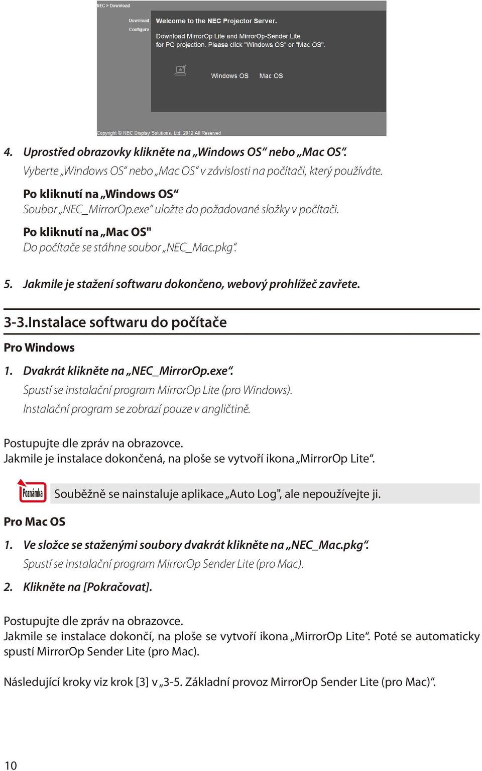 Instalace softwaru do počítače Pro Windows 1. Dvakrát klikněte na NEC_MirrorOp.exe. Spustí se instalační program MirrorOp Lite (pro Windows). Instalační program se zobrazí pouze v angličtině.