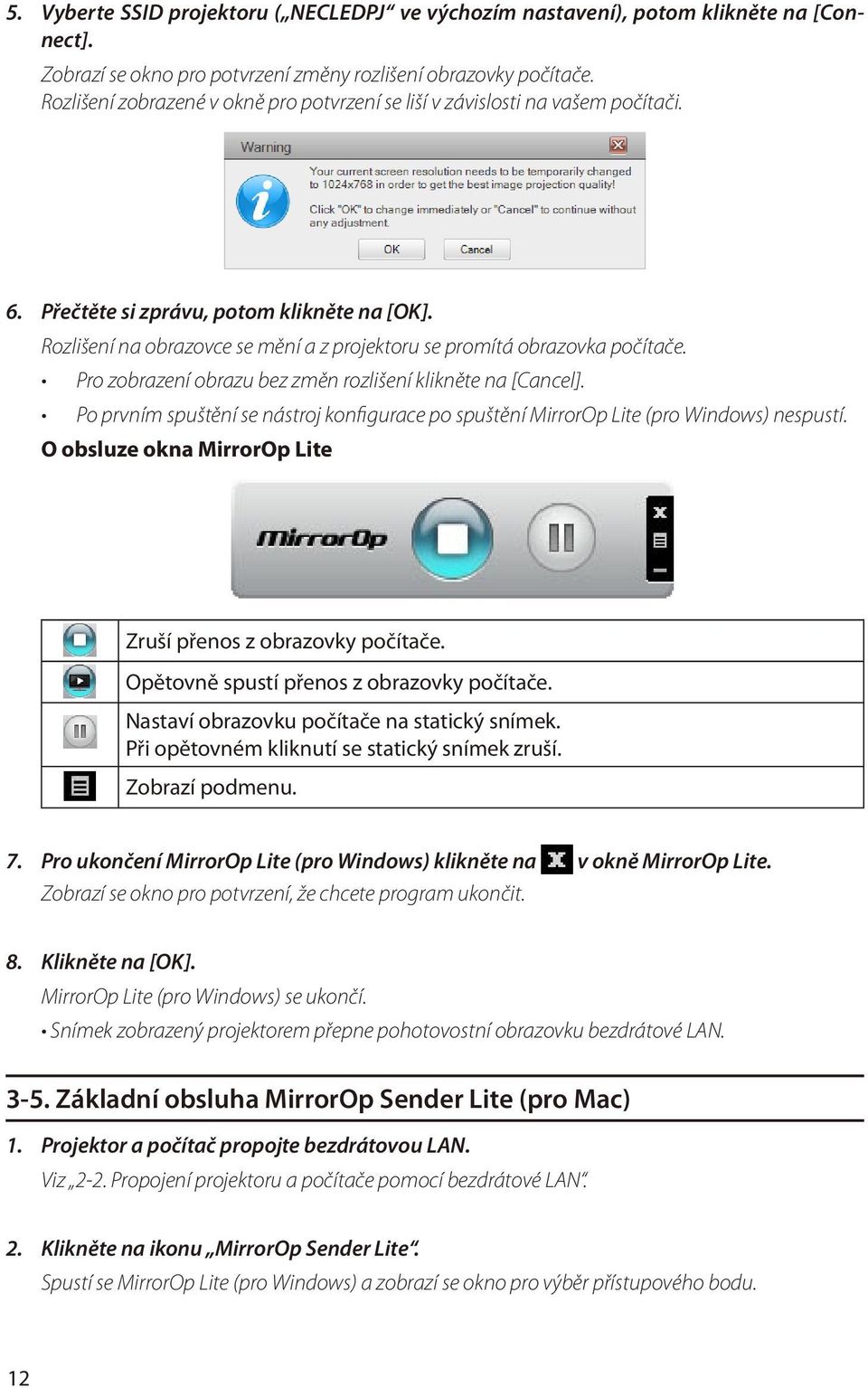 Rozlišení na obrazovce se mění a z projektoru se promítá obrazovka počítače. Pro zobrazení obrazu bez změn rozlišení klikněte na [Cancel].