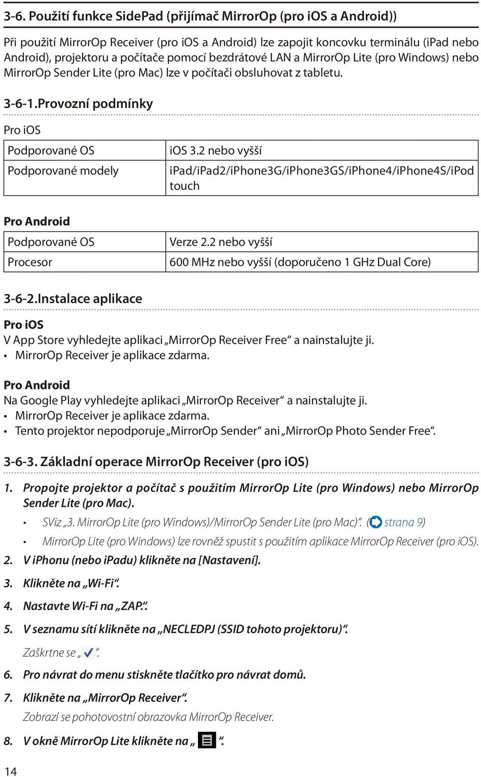 2 nebo vyšší ipad/ipad2/iphone3g/iphone3gs/iphone4/iphone4s/ipod touch Pro Android Podporované OS Procesor Verze 2.2 nebo vyšší 600 MHz nebo vyšší (doporučeno 1 GHz Dual Core) 3-6-2.