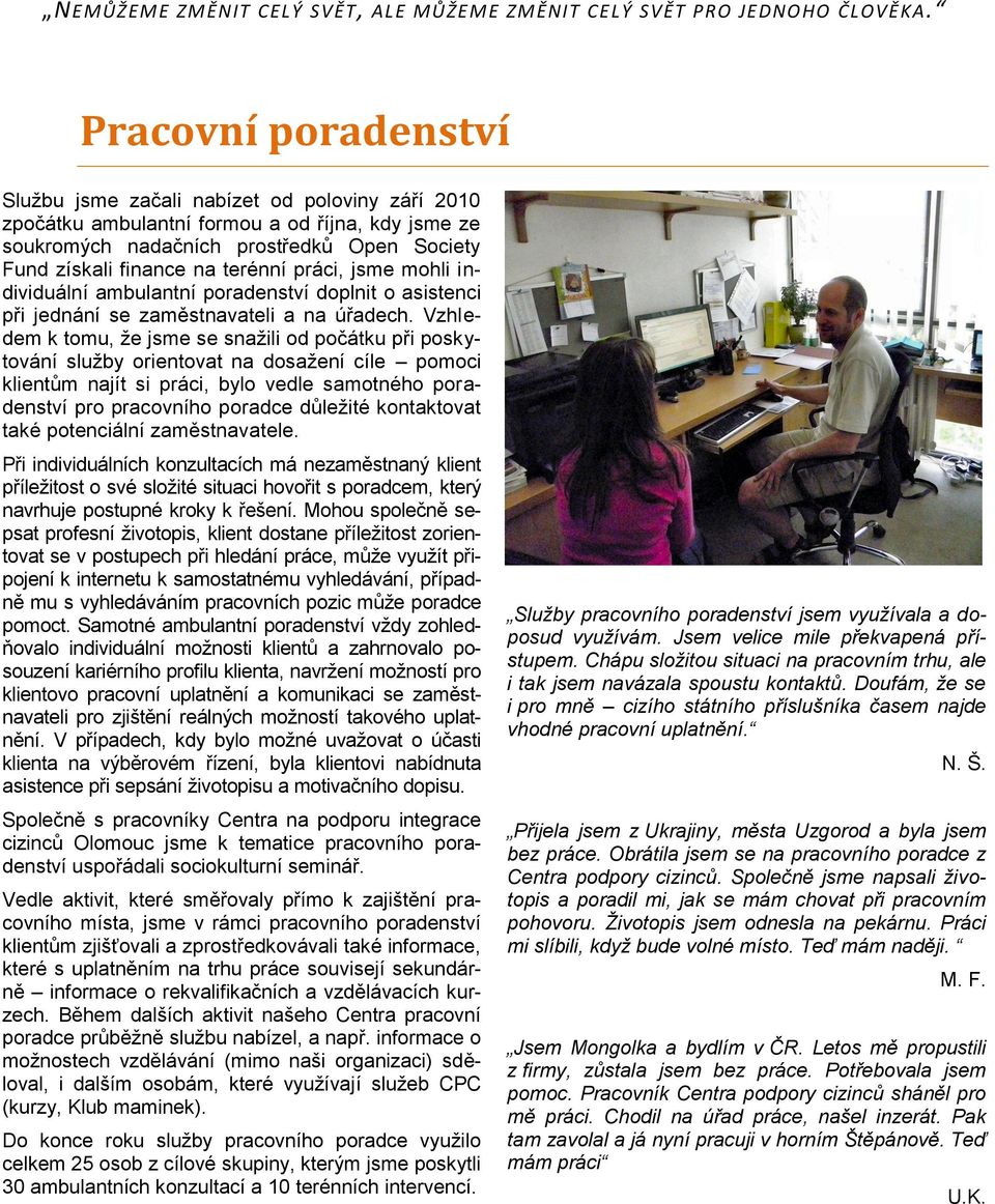 Vzhledem k tomu, ţe jsme se snaţili od počátku při poskytování sluţby orientovat na dosaţení cíle pomoci klientům najít si práci, bylo vedle samotného poradenství pro pracovního poradce důleţité