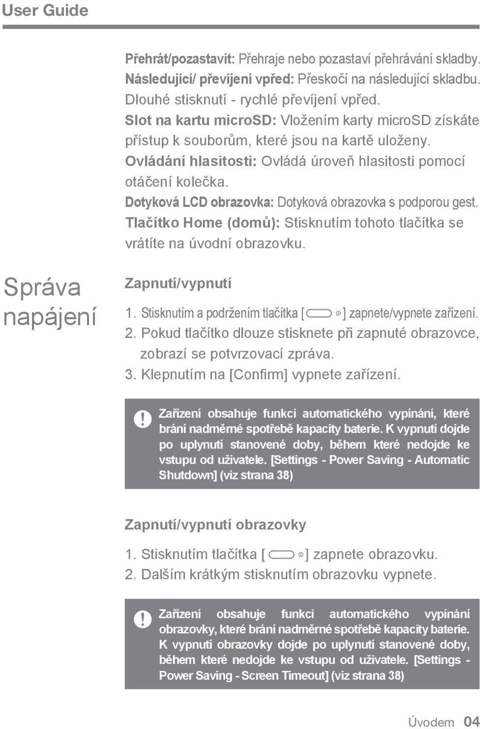 Dotyková LCD obrazovka: Dotyková obrazovka s podporou gest. Tlačítko Home (domů): Stisknutím tohoto tlačítka se vrátíte na úvodní obrazovku. Správa napájení Zapnutí/vypnutí 1.