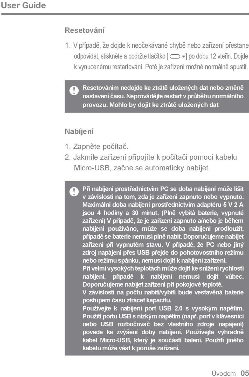 Mohlo by dojít ke ztrátě uložených dat Nabíjení 1. Zapněte počítač. 2. Jakmile zařízení připojíte k počítači pomocí kabelu Micro-USB, začne se automaticky nabíjet.