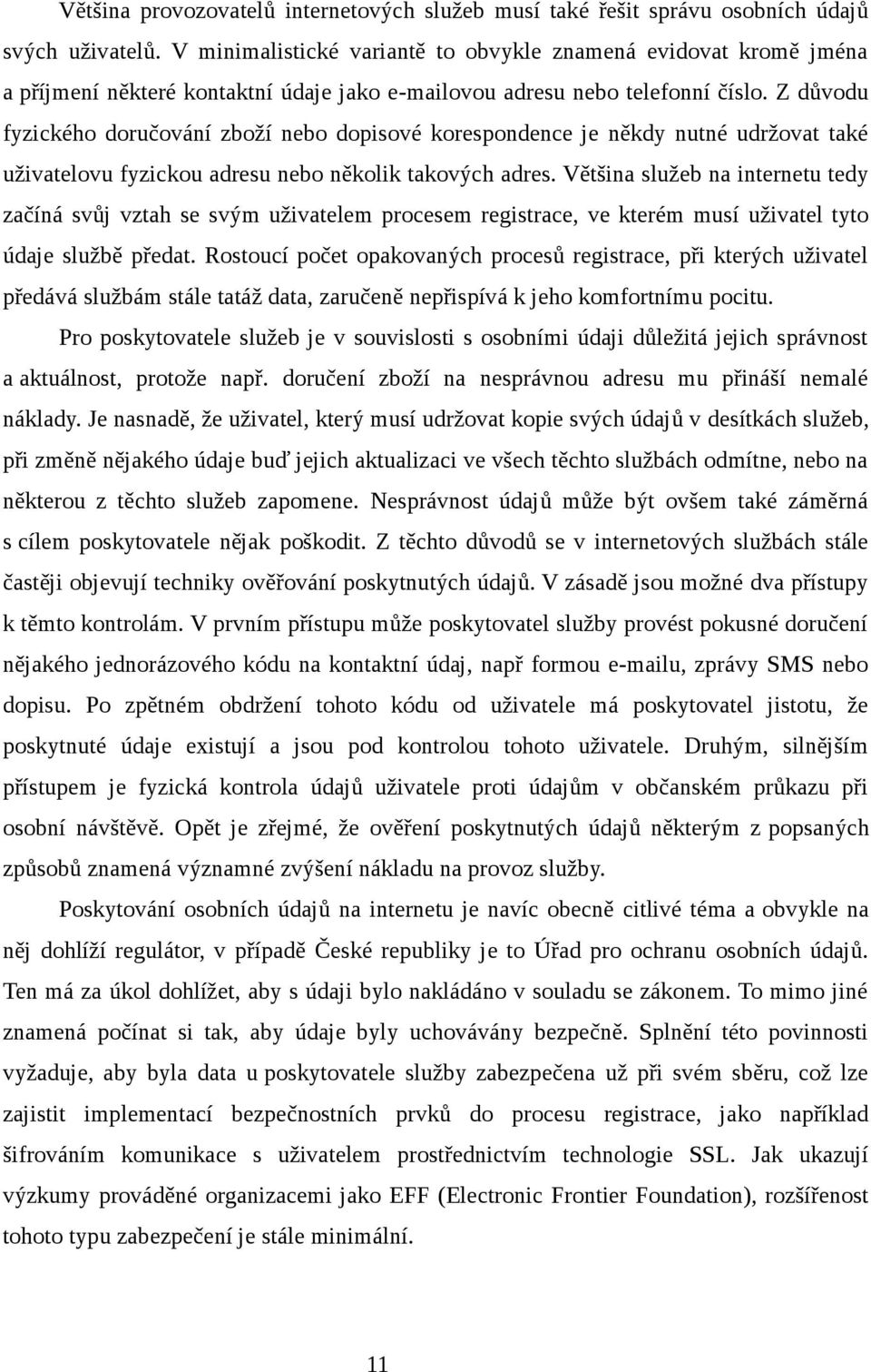 Z důvodu fyzického doručování zboží nebo dopisové korespondence je někdy nutné udržovat také uživatelovu fyzickou adresu nebo několik takových adres.