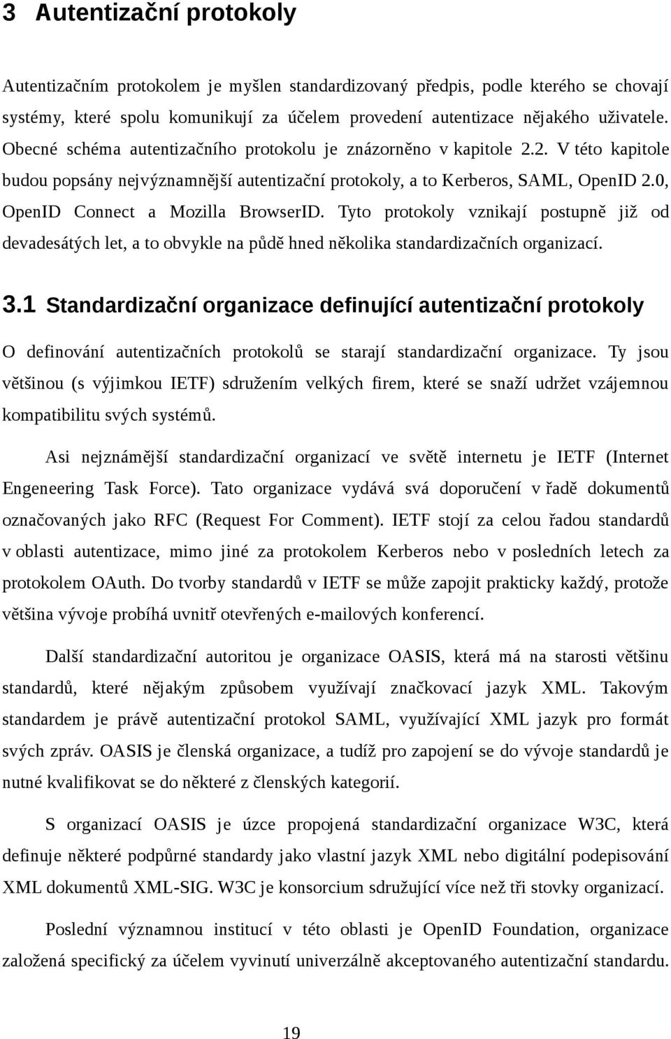 0, OpenID Connect a Mozilla BrowserID. Tyto protokoly vznikají postupně již od devadesátých let, a to obvykle na půdě hned několika standardizačních organizací. 3.