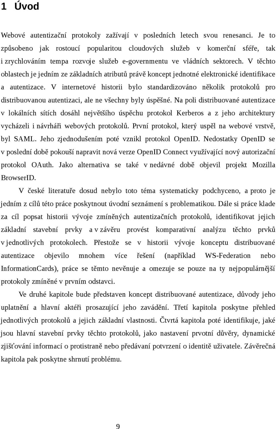 V těchto oblastech je jedním ze základních atributů právě koncept jednotné elektronické identifikace a autentizace.