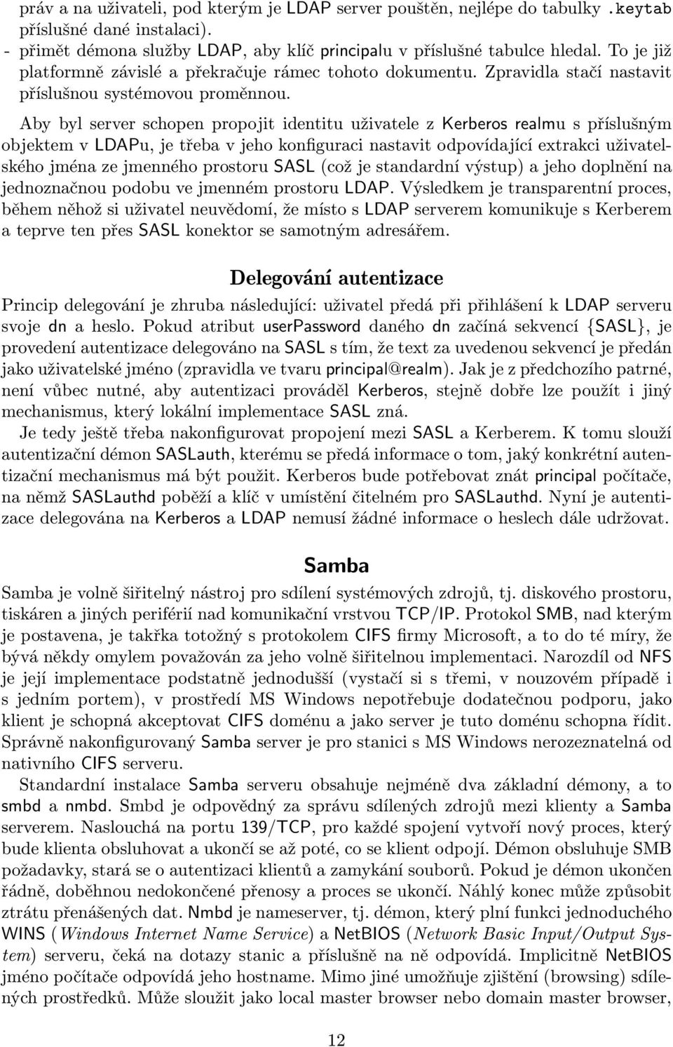 Aby byl server schopen propojit identitu uživatele z Kerberos realmu s příslušným objektem v LDAPu, je třeba v jeho konfiguraci nastavit odpovídající extrakci uživatelského jména ze jmenného prostoru