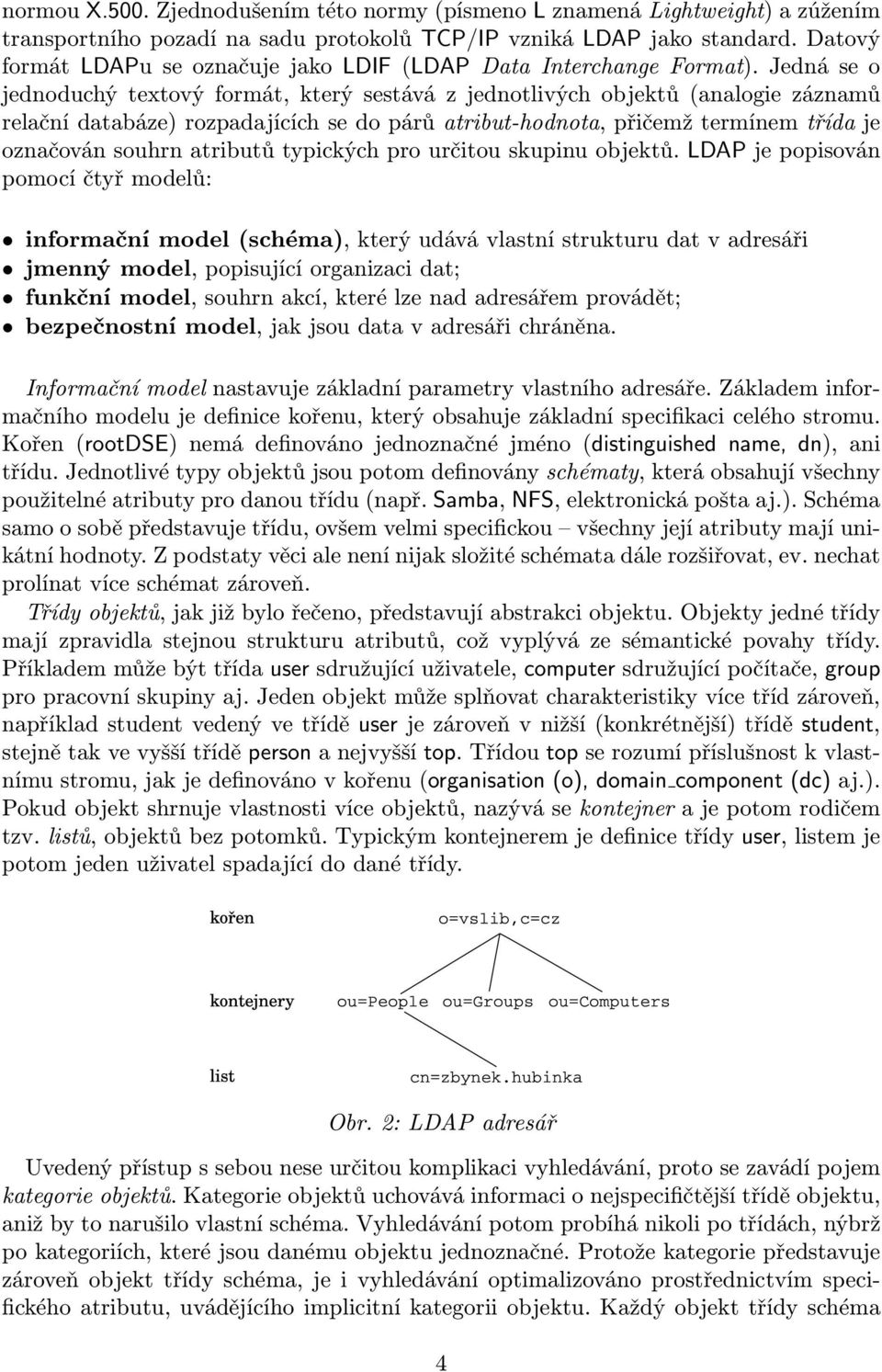 Jedná se o jednoduchý textový formát, který sestává z jednotlivých objektů(analogie záznamů relační databáze) rozpadajících se do párů atribut-hodnota, přičemž termínem třída je označován souhrn