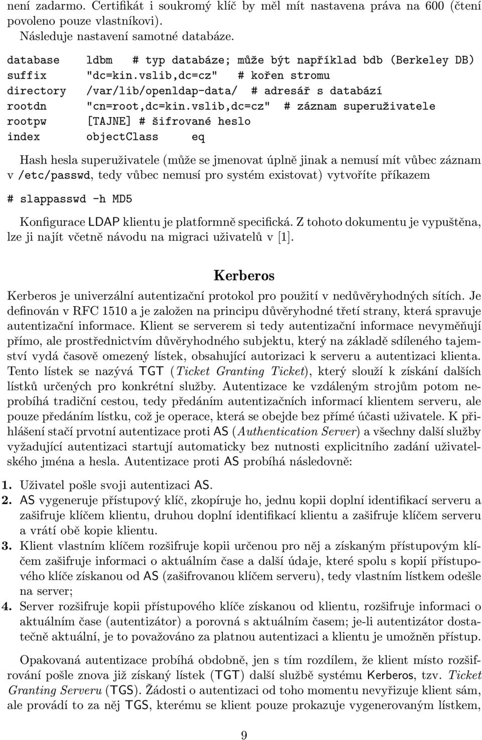 vslib,dc=cz" # záznam superuživatele rootpw [TAJNE] # šifrované heslo index objectclass eq Hash hesla superuživatele(může se jmenovat úplně jinak a nemusí mít vůbec záznam v/etc/passwd, tedy vůbec