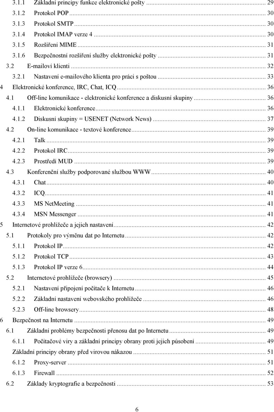 1 Off-line komunikace - elektronické konference a diskusní skupiny... 36 4.1.1 Elektronické konference... 36 4.1.2 Diskusní skupiny = USENET (Network News)... 37 4.