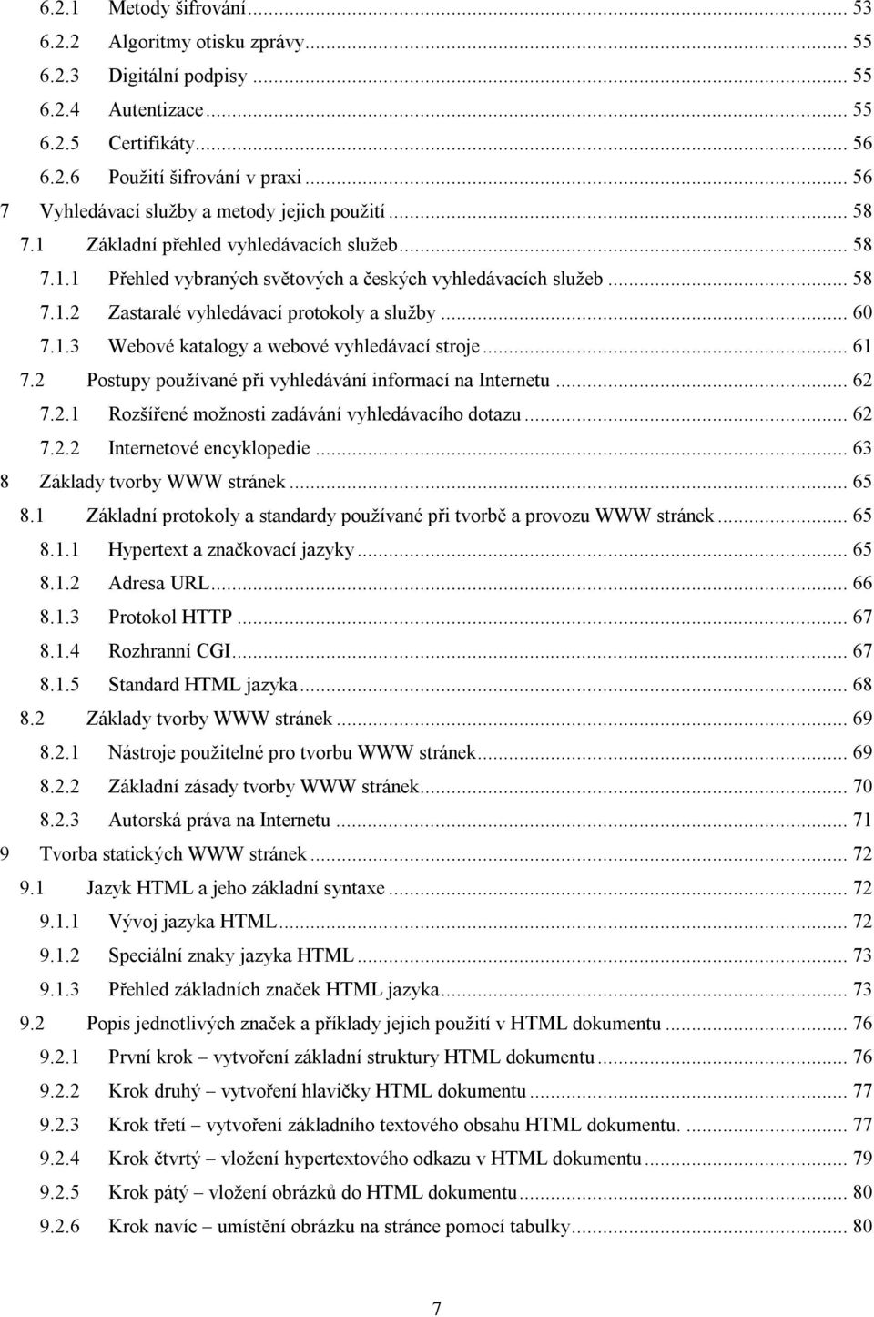 .. 60 7.1.3 Webové katalogy a webové vyhledávací stroje... 61 7.2 Postupy používané při vyhledávání informací na Internetu... 62 7.2.1 Rozšířené možnosti zadávání vyhledávacího dotazu... 62 7.2.2 Internetové encyklopedie.