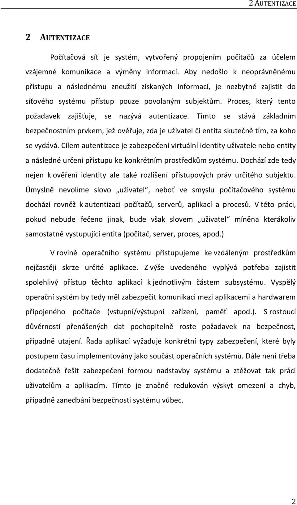 Proces, který tento požadavek zajišťuje, se nazývá autentizace. Tímto se stává základním bezpečnostním prvkem, jež ověřuje, zda je uživatel či entita skutečně tím, za koho se vydává.