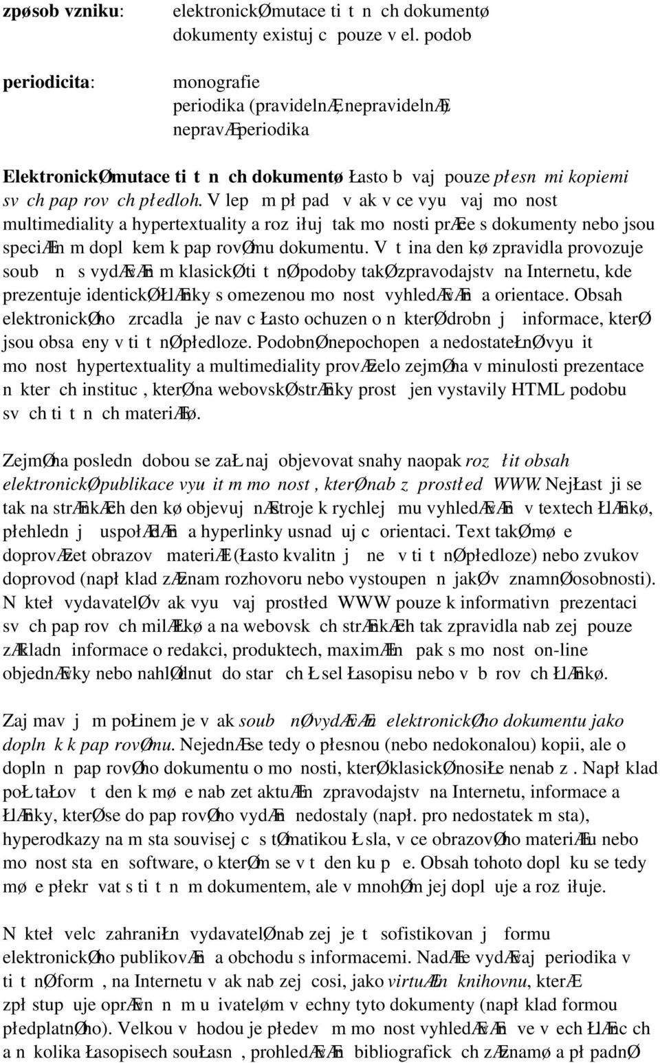 V lep m pł pad vak v ce vyu vaj monost multimediality a hypertextuality a roziłuj tak monosti præce s dokumenty nebo jsou speciæln m dopl kem k pap rovømu dokumentu.