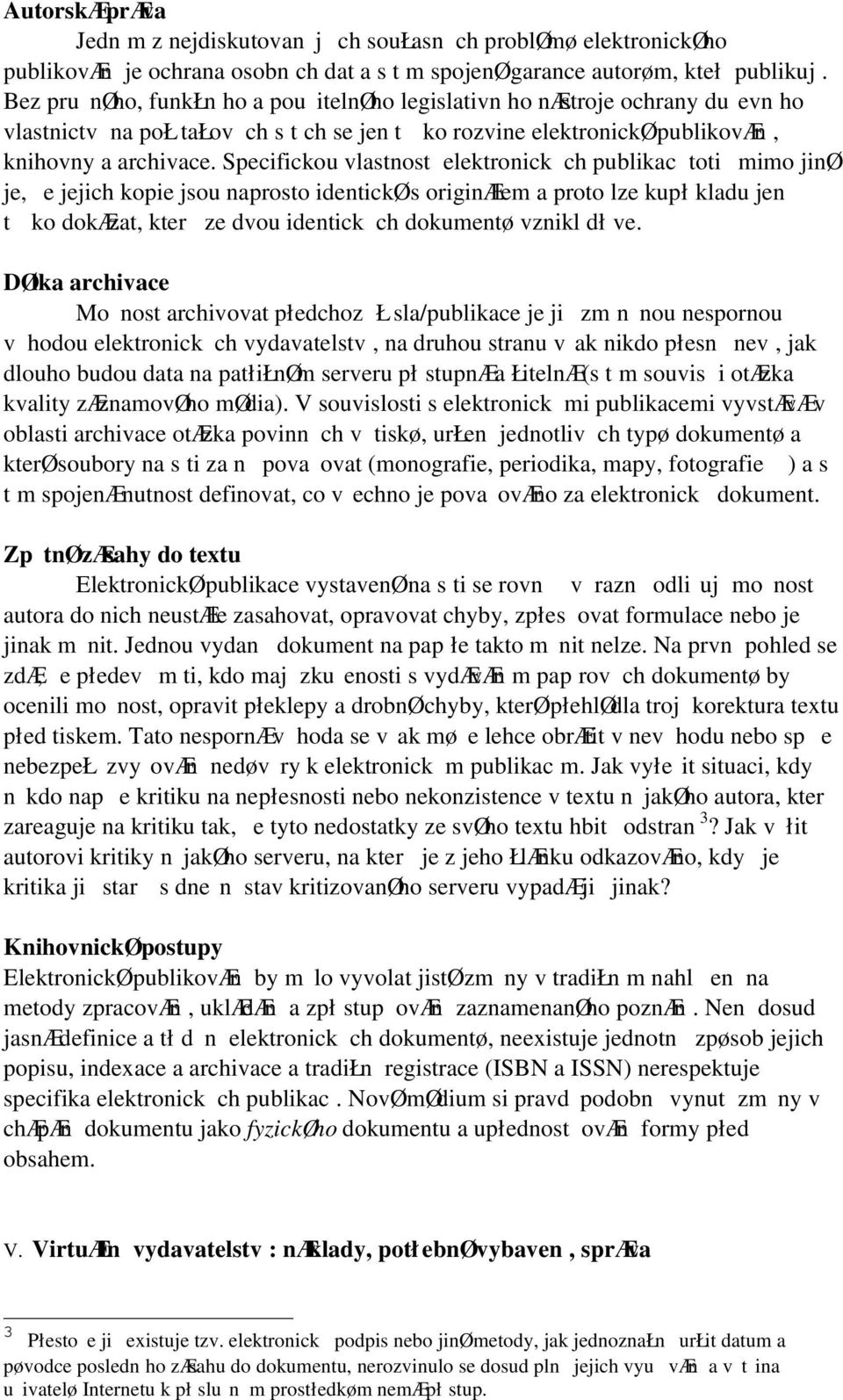 Specifickou vlastnost elektronick ch publikac toti mimo jinø je, e jejich kopie jsou naprosto identickø s originælem a proto lze kupł kladu jen t ko dokæzat, kter ze dvou identick ch dokumentø vznikl