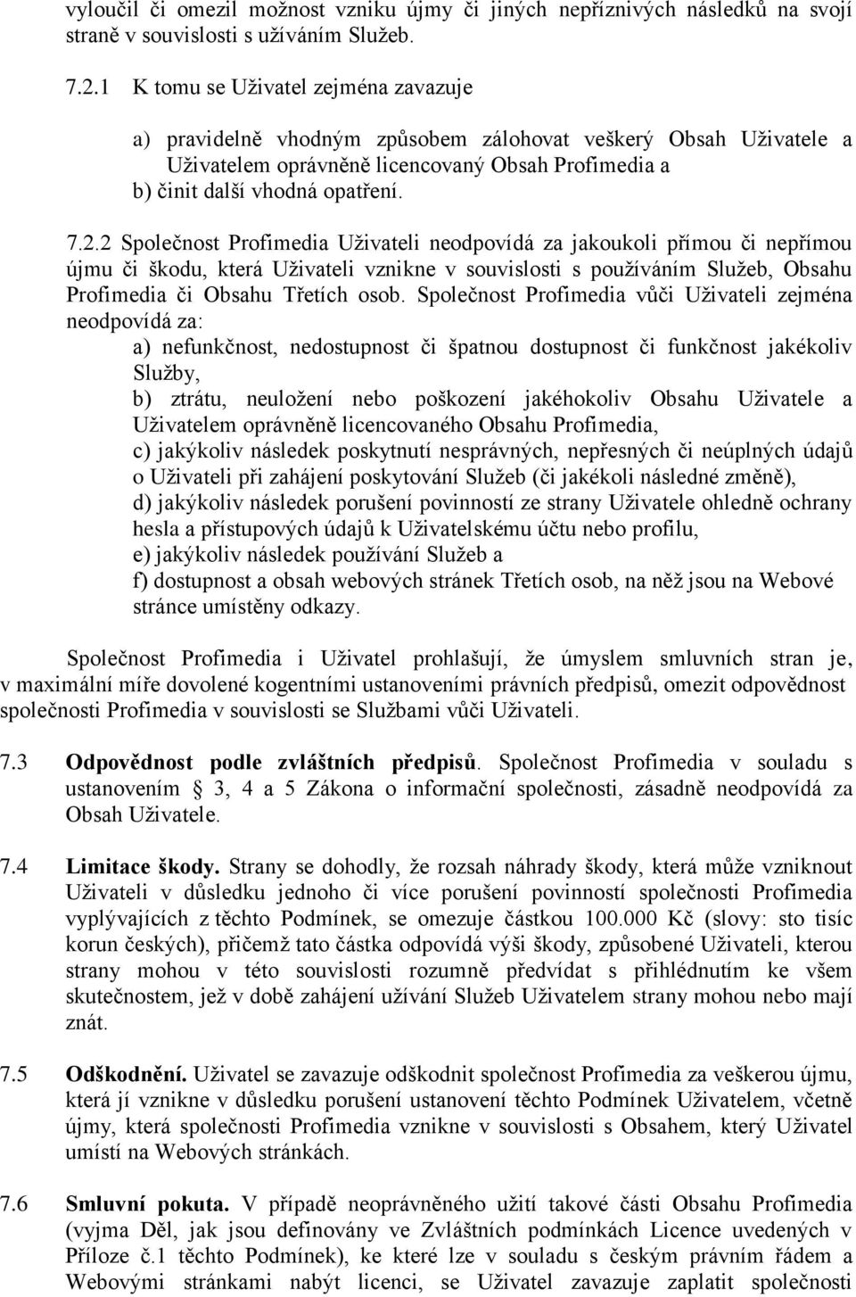 2 Společnost Profimedia Uživateli neodpovídá za jakoukoli přímou či nepřímou újmu či škodu, která Uživateli vznikne v souvislosti s používáním Služeb, Obsahu Profimedia či Obsahu Třetích osob.