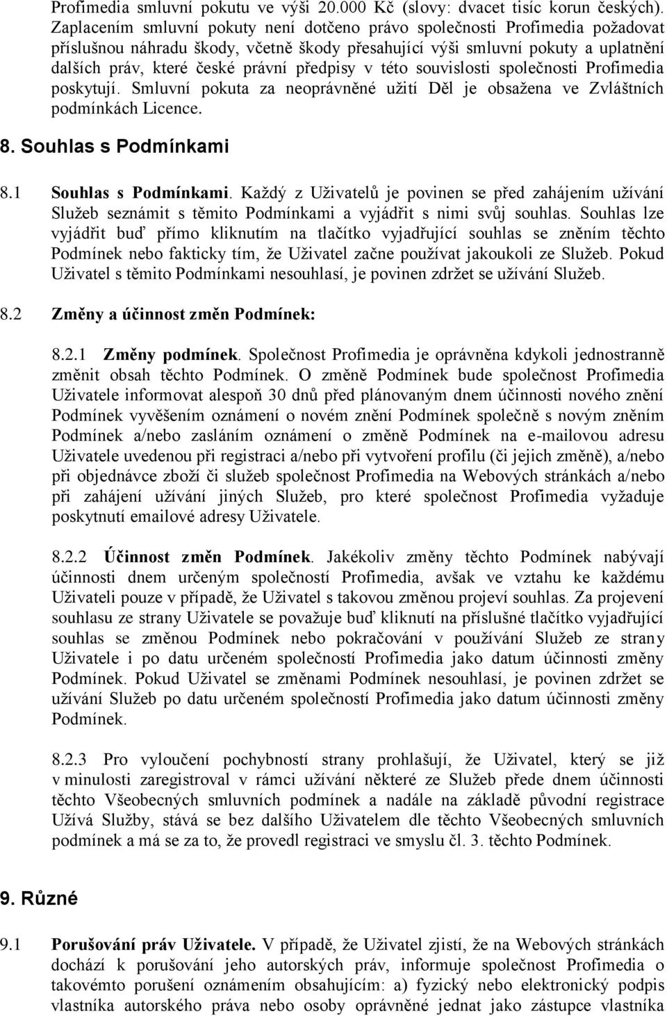 předpisy v této souvislosti společnosti Profimedia poskytují. Smluvní pokuta za neoprávněné užití Děl je obsažena ve Zvláštních podmínkách Licence. 8. Souhlas s Podmínkami 8.1 Souhlas s Podmínkami.