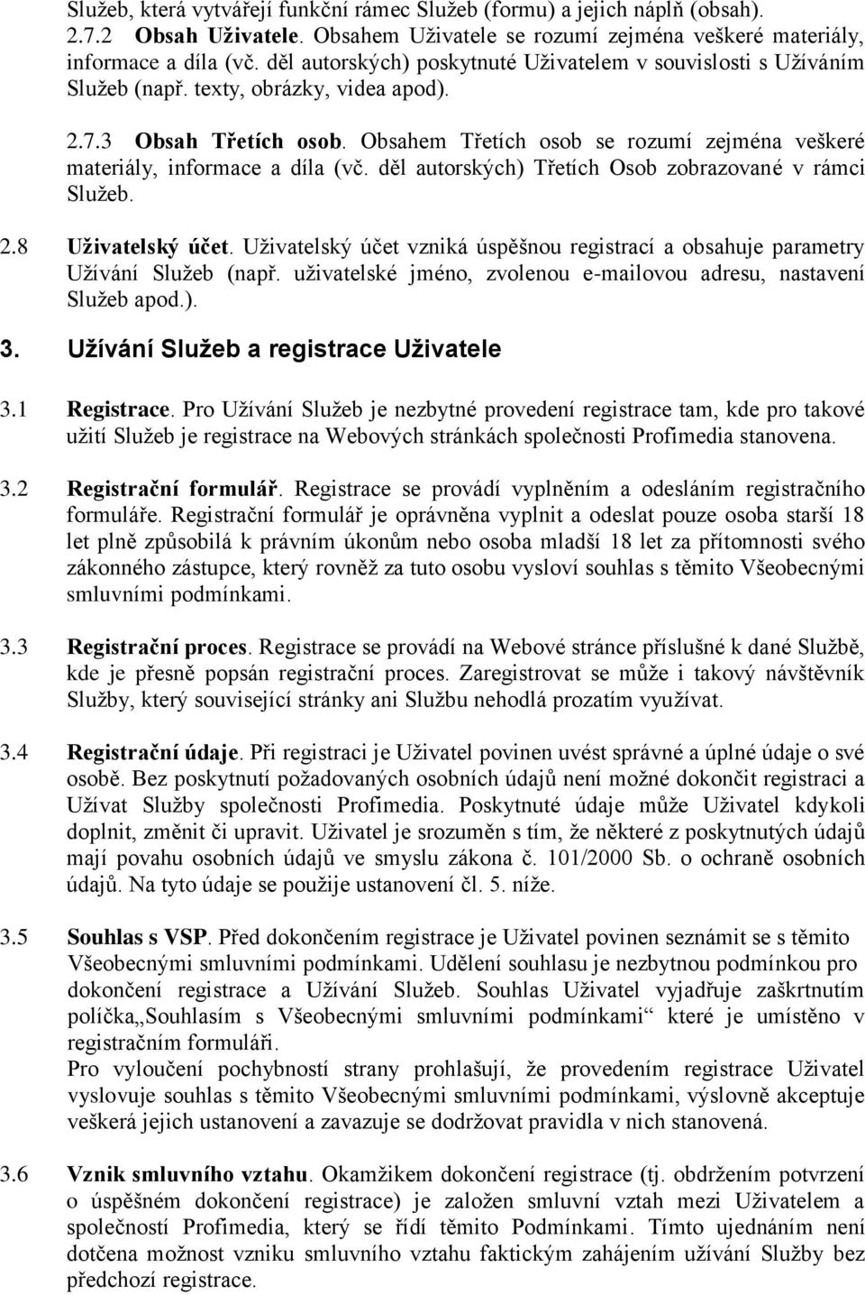 Obsahem Třetích osob se rozumí zejména veškeré materiály, informace a díla (vč. děl autorských) Třetích Osob zobrazované v rámci Služeb. 2.8 Uživatelský účet.