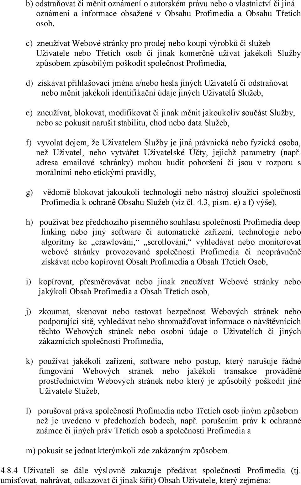 Uživatelů či odstraňovat nebo měnit jakékoli identifikační údaje jiných Uživatelů Služeb, e) zneužívat, blokovat, modifikovat či jinak měnit jakoukoliv součást Služby, nebo se pokusit narušit