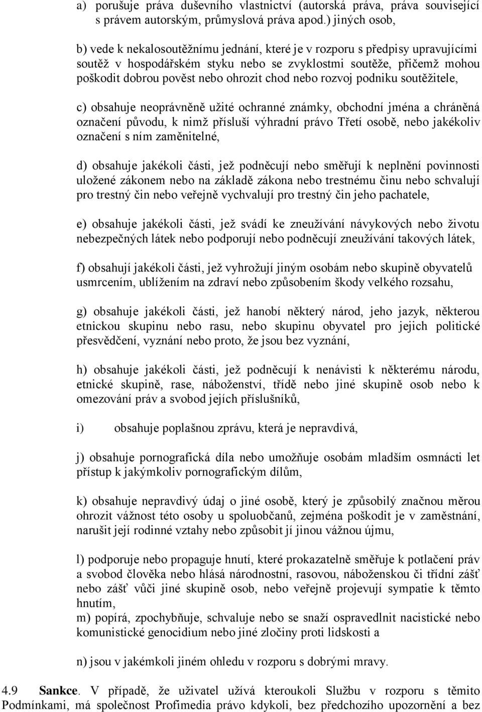 chod nebo rozvoj podniku soutěžitele, c) obsahuje neoprávněně užité ochranné známky, obchodní jména a chráněná označení původu, k nimž přísluší výhradní právo Třetí osobě, nebo jakékoliv označení s